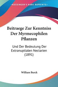 Cover image for Beitraege Zur Kenntniss Der Myrmecophilen Pflanzen: Und Der Bedeutung Der Extranuptialen Nectarien (1891)