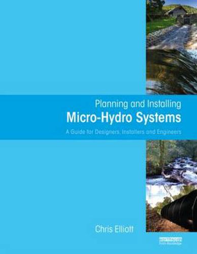 Cover image for Planning and Installing Micro-Hydro Systems: A Guide for Designers, Installers and Engineers