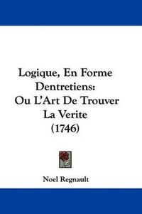 Cover image for Logique, En Forme Dentretiens: Ou L'Art de Trouver La Verite (1746)