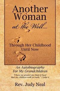 Cover image for Another Woman at the Well....: Through Her Childhood Until Now, an Autobiography for My Grandchildren.