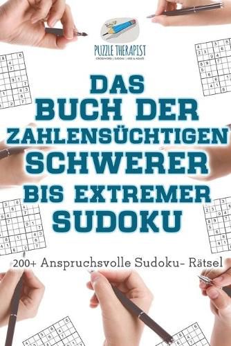 Das Buch der Zahlensuchtigen Schwerer bis Extremer Sudoku 200+ Anspruchsvolle Sudoku- Ratsel