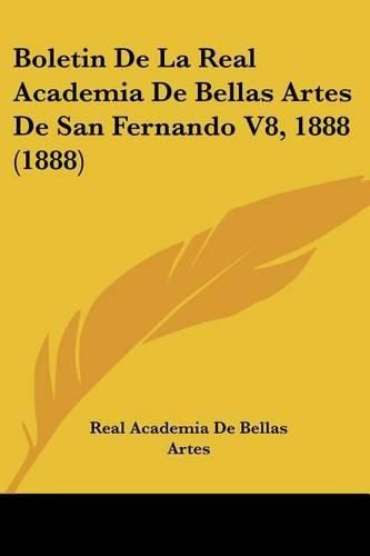 Cover image for Boletin de La Real Academia de Bellas Artes de San Fernando V8, 1888 (1888)