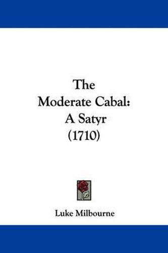 The Moderate Cabal: A Satyr (1710)