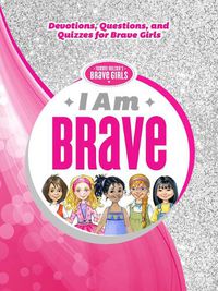 Cover image for I Am Brave: Devotions, Questions, and Quizzes for Brave Girls