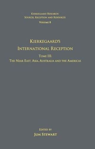 Volume 8, Tome III: Kierkegaard's International Reception - The Near East, Asia, Australia and the Americas: Tome III: The Near East, Asia, Australia and the Americas