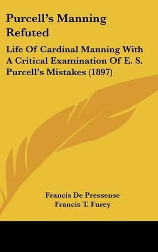 Cover image for Purcells Manning Refuted: Life of Cardinal Manning with a Critical Examination of E. S. Purcells Mistakes (1897)