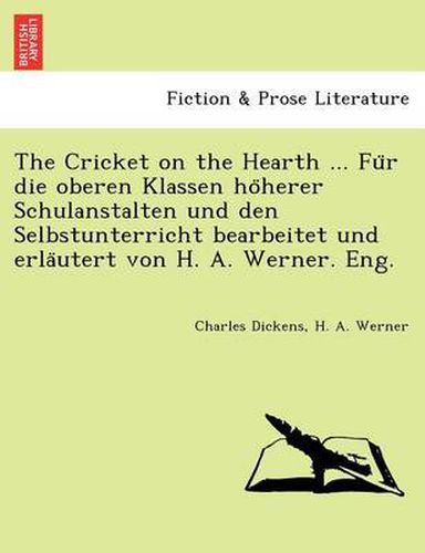 Cover image for The Cricket on the Hearth ... Fu R Die Oberen Klassen Ho Herer Schulanstalten Und Den Selbstunterricht Bearbeitet Und Erla Utert Von H. A. Werner. Eng.