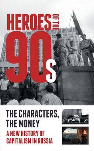 Cover image for Heroes of the '90s - People and Money. The Modern History of Russian Capitalism