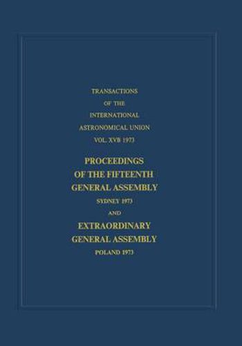 Cover image for Transactions of the International Astronomical Union: Proceedings of the Fifteenth General Assembly Sydney 1973 and Extraordinary General Assembly Poland 1973