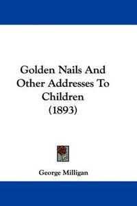 Cover image for Golden Nails and Other Addresses to Children (1893)