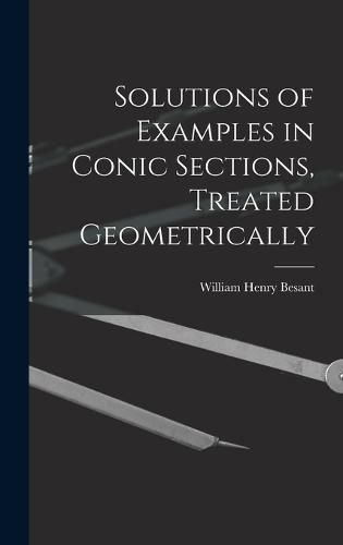 Cover image for Solutions of Examples in Conic Sections, Treated Geometrically