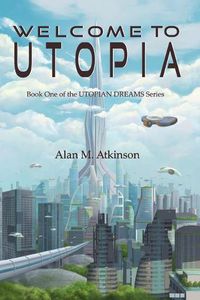 Cover image for Welcome to Utopia: Book One of the Utopian Dreams Series