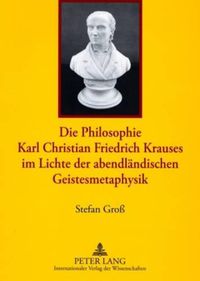 Cover image for Die Philosophie Karl Christian Friedrich Krauses Im Lichte Der Abendlaendischen Geistesmetaphysik