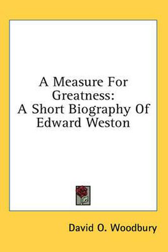 Cover image for A Measure for Greatness: A Short Biography of Edward Weston