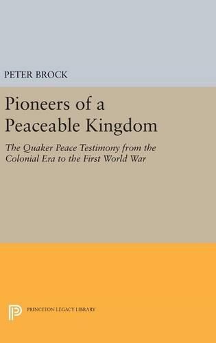 Cover image for Pioneers of a Peaceable Kingdom: The Quaker Peace Testimony from the Colonial Era to the First World War