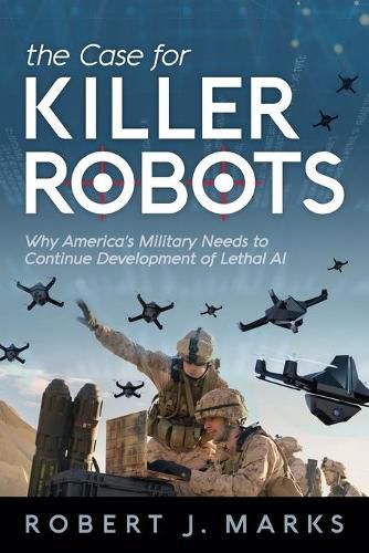 Cover image for The Case for Killer Robots: Why America's Military Needs to Continue Development of Lethal AI