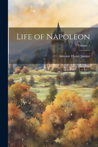 Life of Napoleon; Volume 1