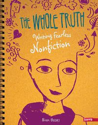 Cover image for The Whole Truth: Writing Fearless Non-fiction