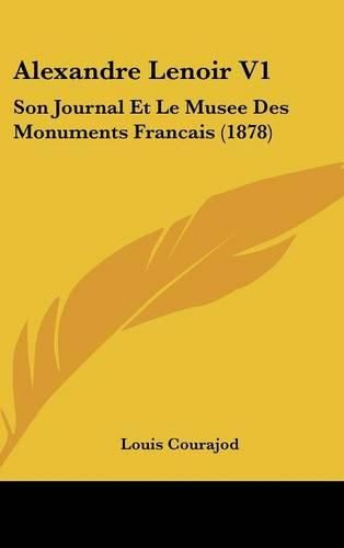 Cover image for Alexandre Lenoir V1: Son Journal Et Le Musee Des Monuments Francais (1878)