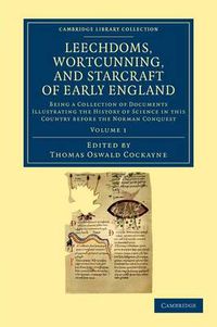 Cover image for Leechdoms, Wortcunning, and Starcraft of Early England: Being a Collection of Documents Illustrating the History of Science in this Country before the Norman Conquest