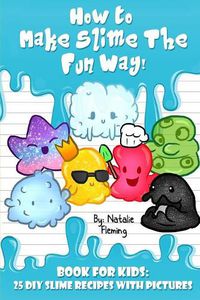 Cover image for How To Make Slime The Fun Way!: Book For Kids:25 DIY Slime Recipes With Pictures