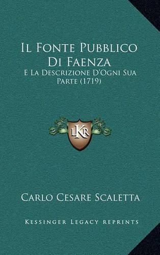 Il Fonte Pubblico Di Faenza: E La Descrizione D'Ogni Sua Parte (1719)