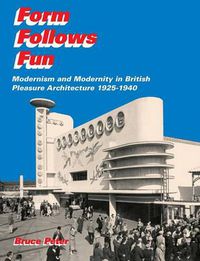 Cover image for Form Follows Fun: Modernism and Modernity in British Pleasure Architecture 1925-1940