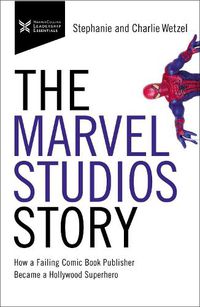 Cover image for The Marvel Studios Story: How a Failing Comic Book Publisher Became a Hollywood Superhero