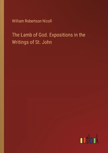 The Lamb of God. Expositions in the Writings of St. John