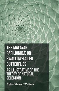 Cover image for The Malayan Papilionidae or Swallow-tailed Butterflies, as Illustrative of the Theory of Natural Selection