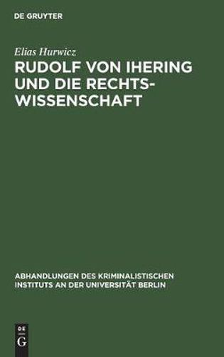 Rudolf Von Ihering Und Die Rechtswissenschaft: Mit Besonderer Berucksichtigung Des Strafrechts