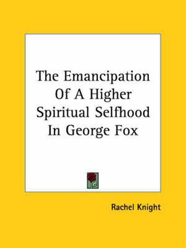 Cover image for The Emancipation of a Higher Spiritual Selfhood in George Fox