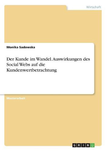 Cover image for Der Kunde im Wandel. Auswirkungen des Social Webs auf die Kundenwertbetrachtung