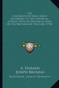 Cover image for The Childhood of Jesus Christ According to the Canonical Gospels, with an Historical Essay on the Brethren of the Lord (1910)