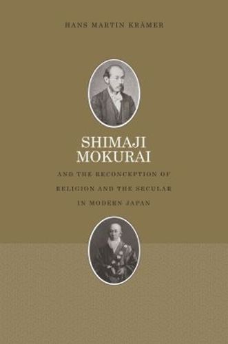 Cover image for Shimaji Mokurai and the Reconception of Religion and the Secular in Modern Japan
