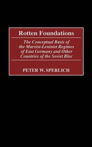 Cover image for Rotten Foundations: The Conceptual Basis of the Marxist-Leninist Regimes of East Germany and Other Countries of the Soviet Bloc