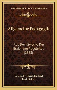 Cover image for Allgemeine Padagogik: Aus Dem Zwecke Der Erziehung Abgeleitet (1885)