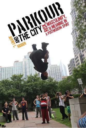 Cover image for Parkour and the City: Risk, Masculinity, and Meaning in a Postmodern Sport