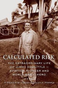 Cover image for Calculated Risk - Ab: The Extraordinary Life of Jimmy Doolittle - Aviation Pioneer and World War II Hero