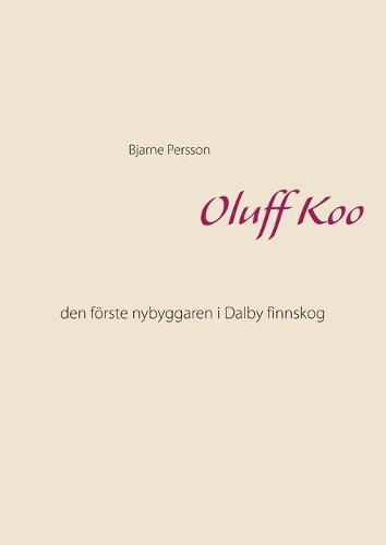 Cover image for Oluff Koo: den foerste nybyggaren i Dalby finnskog