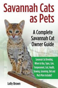 Cover image for Savannah Cats as Pets: Savannah Cat Breeding, Where to Buy, Types, Care, Temperament, Cost, Health, Showing, Grooming, Diet and Much More Included! a Complete Savannah Cat Owner Guide