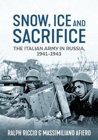 Cover image for Snow, Ice and Sacrifice: The Italian Army in Russia, 1941-1943