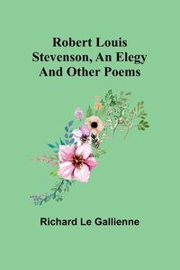 Cover image for Robert Louis Stevenson, an Elegy; and Other Poems