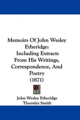 Cover image for Memoirs Of John Wesley Etheridge: Including Extracts From His Writings, Correspondence, And Poetry (1871)