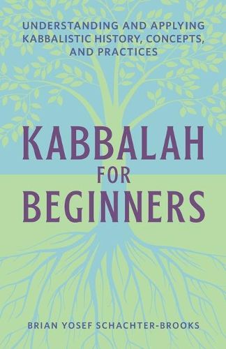 Cover image for Kabbalah for Beginners: Understanding and Applying Kabbalistic History, Concepts, and Practices