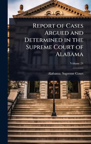 Cover image for Report of Cases Argued and Determined in the Supreme Court of Alabama