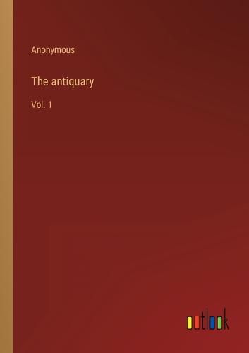 Cover image for The antiquary: Vol. 1