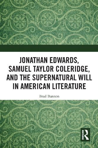 Cover image for Jonathan Edwards, Samuel Taylor Coleridge, and the Supernatural Will in American Literature