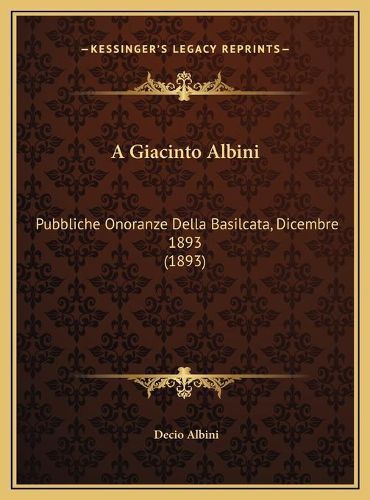 Cover image for A Giacinto Albini: Pubbliche Onoranze Della Basilcata, Dicembre 1893 (1893)