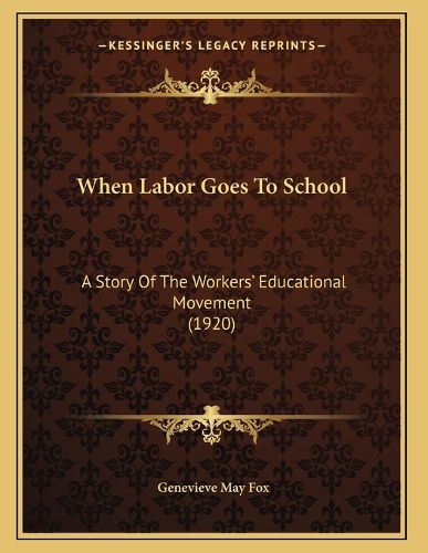 Cover image for When Labor Goes to School: A Story of the Workers' Educational Movement (1920)